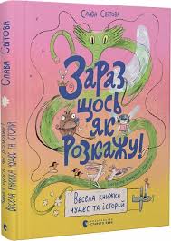 Зараз щось як розкажу! Весела книжка чудес та історій